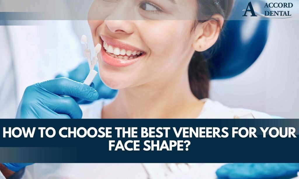 How to Choose the Best Veneers for Your Face Shape?